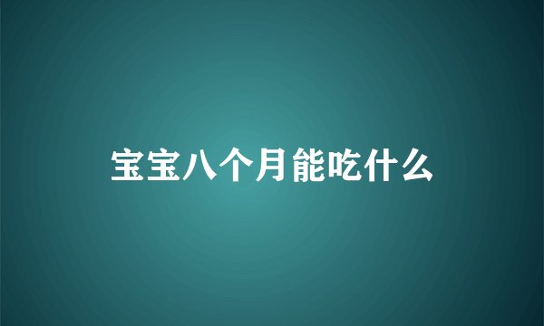 宝宝八个月能吃什么