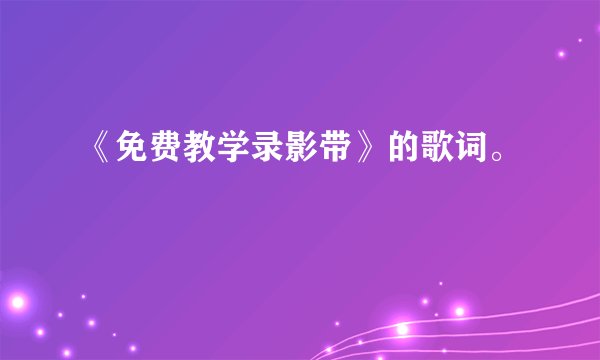 《免费教学录影带》的歌词。