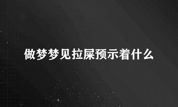 做梦梦见拉屎预示着什么