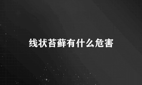 线状苔藓有什么危害
