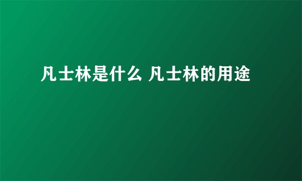 凡士林是什么 凡士林的用途