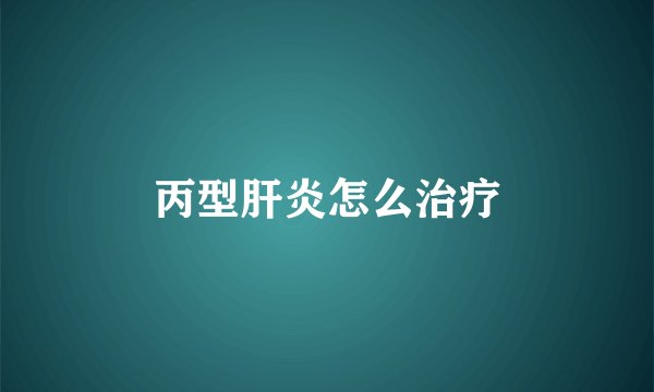 丙型肝炎怎么治疗