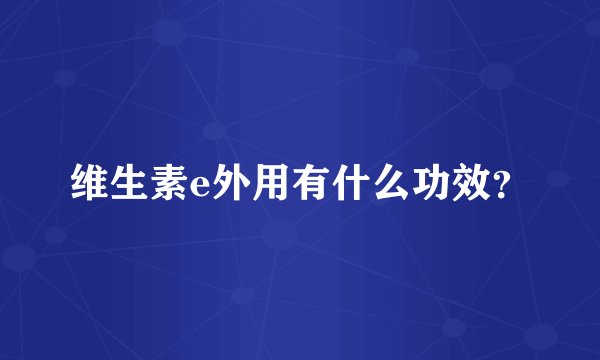 维生素e外用有什么功效?