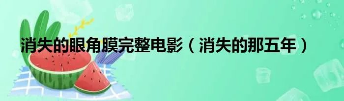 消失的眼角膜完整电影（消失的那五年）