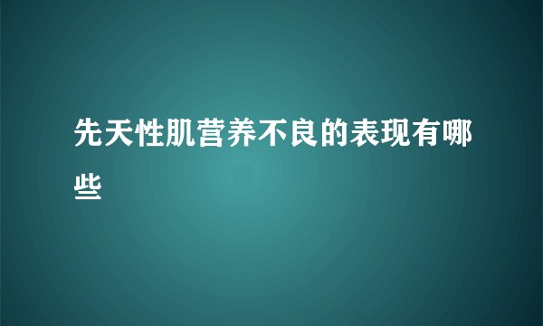 先天性肌营养不良的表现有哪些