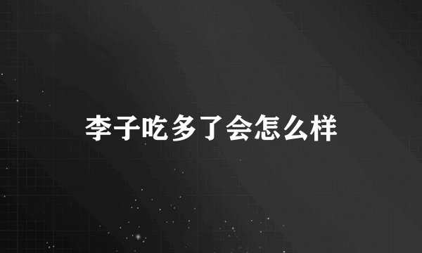 李子吃多了会怎么样