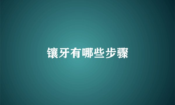 镶牙有哪些步骤