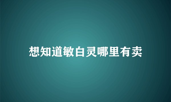 想知道敏白灵哪里有卖