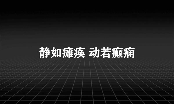 静如瘫痪 动若癫痫