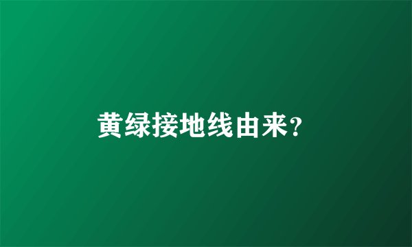 黄绿接地线由来?