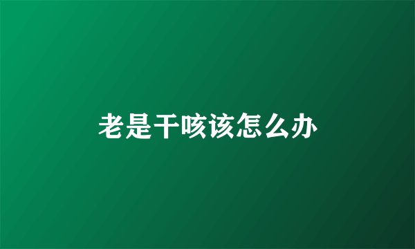 老是干咳该怎么办