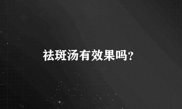 祛斑汤有效果吗？