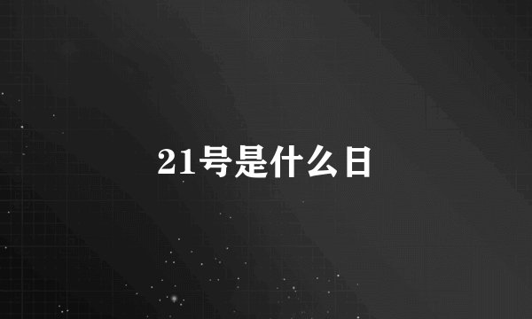 21号是什么日