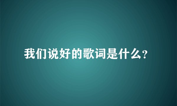我们说好的歌词是什么？