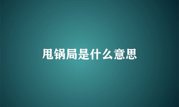 甩锅局是什么意思