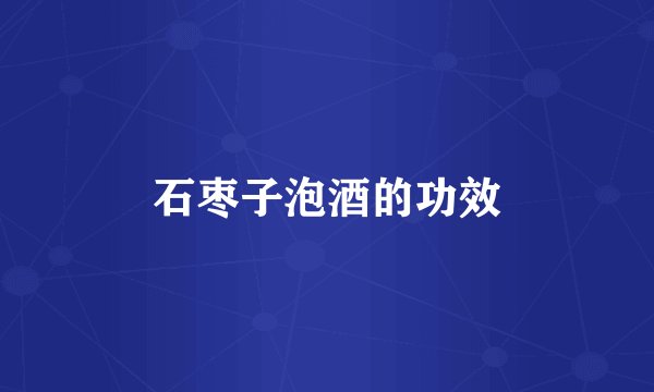 石枣子泡酒的功效