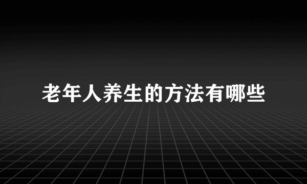 老年人养生的方法有哪些
