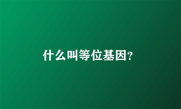 什么叫等位基因？