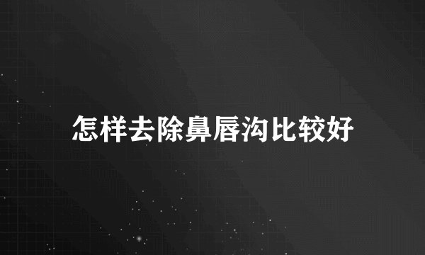 怎样去除鼻唇沟比较好