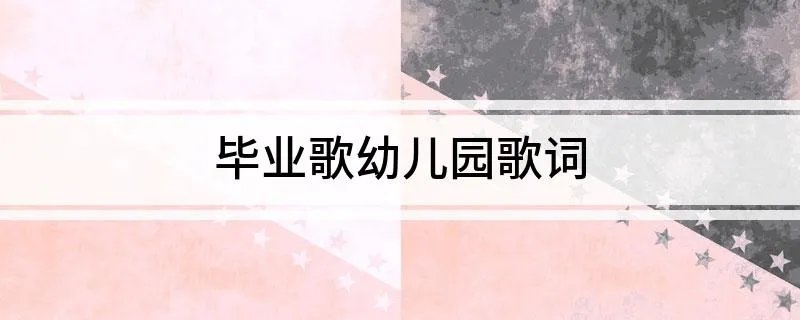 毕业歌幼儿园歌词