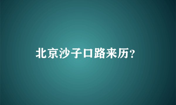 北京沙子口路来历？