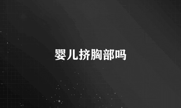 婴儿挤胸部吗