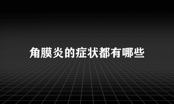 角膜炎的症状都有哪些