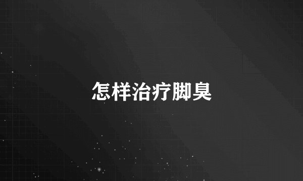 怎样治疗脚臭