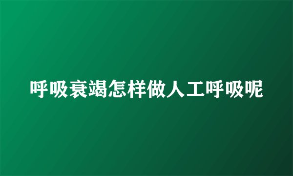 呼吸衰竭怎样做人工呼吸呢