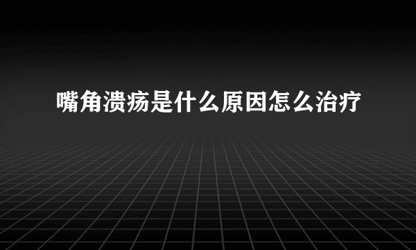 嘴角溃疡是什么原因怎么治疗