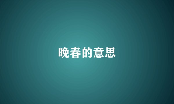 晚春的意思
