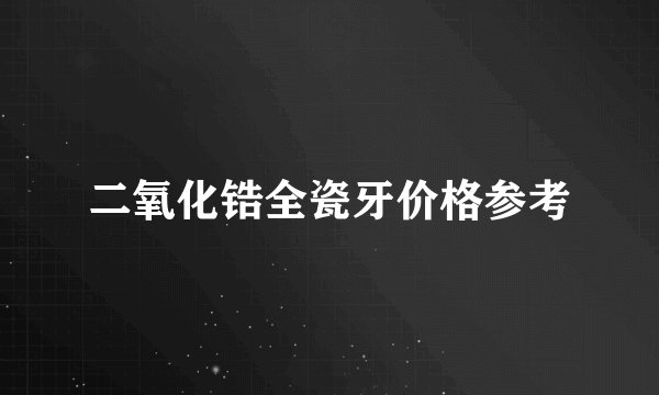 二氧化锆全瓷牙价格参考