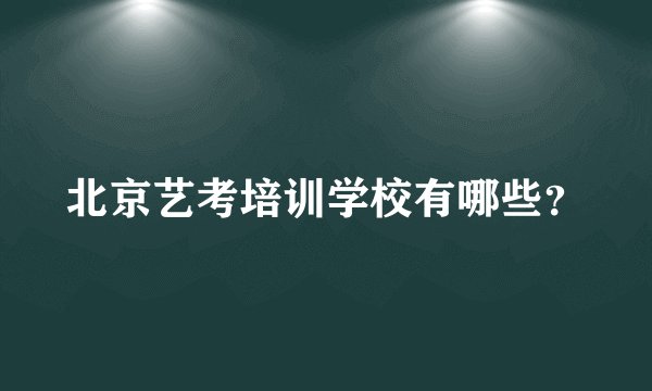 北京艺考培训学校有哪些？