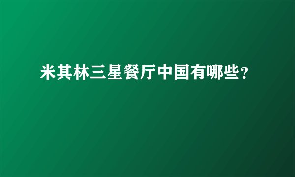 米其林三星餐厅中国有哪些？