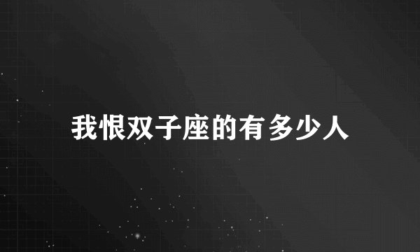 我恨双子座的有多少人