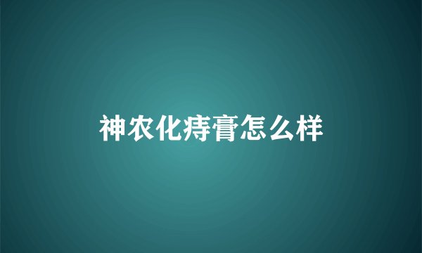 神农化痔膏怎么样