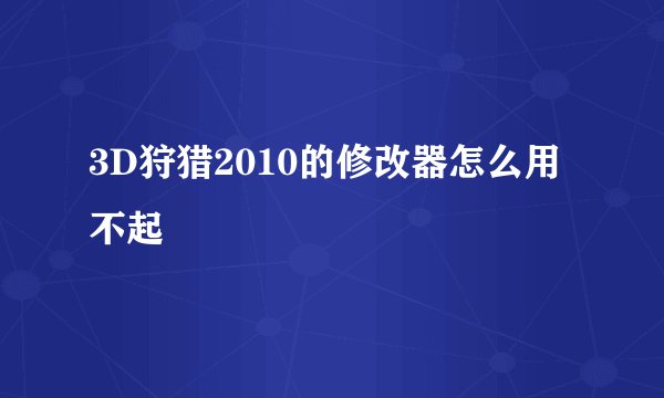 3D狩猎2010的修改器怎么用不起