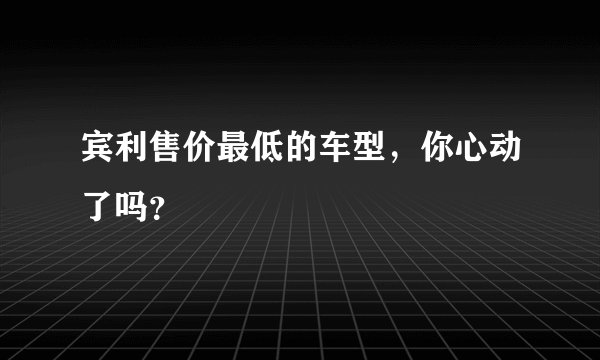 宾利售价最低的车型，你心动了吗？