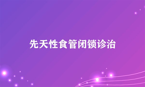 先天性食管闭锁诊治