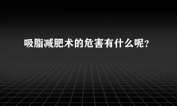 吸脂减肥术的危害有什么呢？