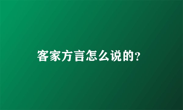 客家方言怎么说的?