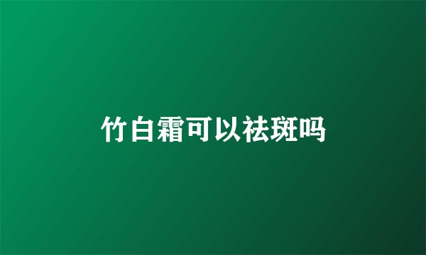 竹白霜可以祛斑吗
