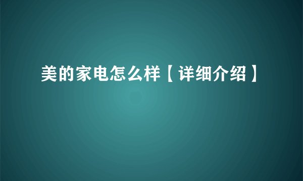 美的家电怎么样【详细介绍】