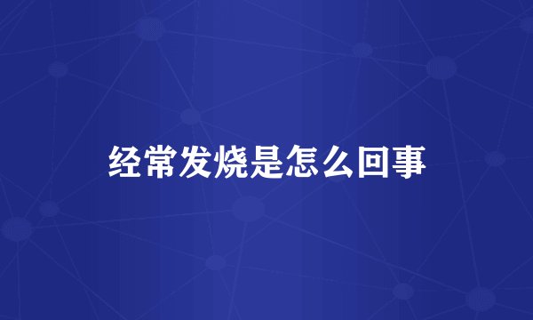 经常发烧是怎么回事