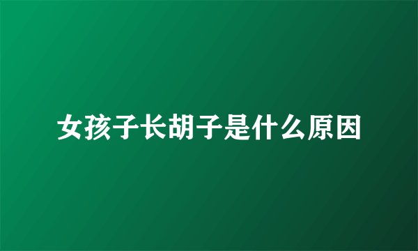 女孩子长胡子是什么原因