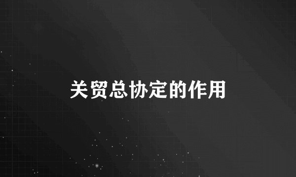 关贸总协定的作用