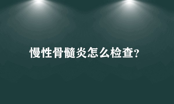 慢性骨髓炎怎么检查？