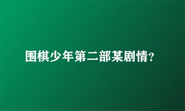 围棋少年第二部某剧情?