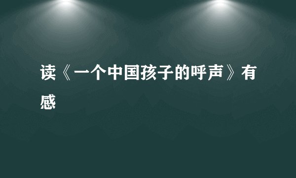 读《一个中国孩子的呼声》有感