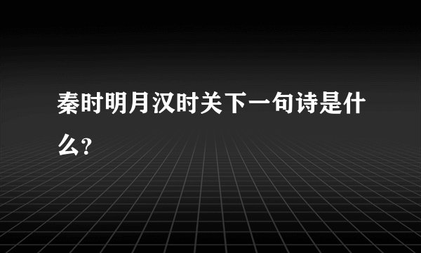 秦时明月汉时关下一句诗是什么？